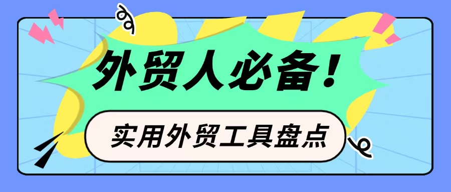 外贸人必备！实用外贸工具大盘点