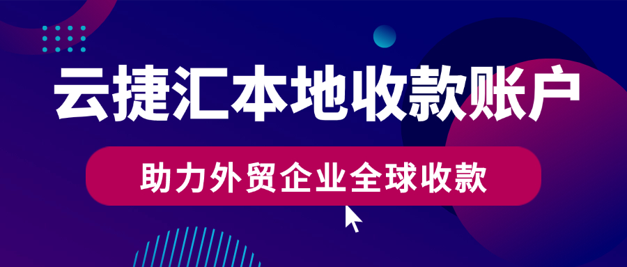 云捷汇本地收款账户：助力外贸企业全球收款