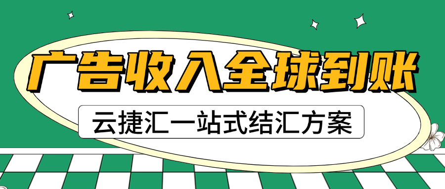 广告收入全球到账难？云捷汇一站式结汇方案